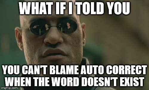 Matrix Morpheus | WHAT IF I TOLD YOU; YOU CAN'T BLAME AUTO CORRECT WHEN THE WORD DOESN'T EXIST | image tagged in memes,matrix morpheus | made w/ Imgflip meme maker