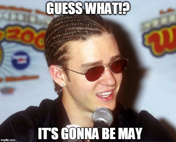 Guess What? | GUESS WHAT!? IT'S GONNA BE MAY | image tagged in funny,funny memes,funny meme,justin timberlake | made w/ Imgflip meme maker