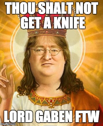 Gaben | THOU SHALT NOT GET A KNIFE; LORD GABEN FTW | image tagged in gaben | made w/ Imgflip meme maker