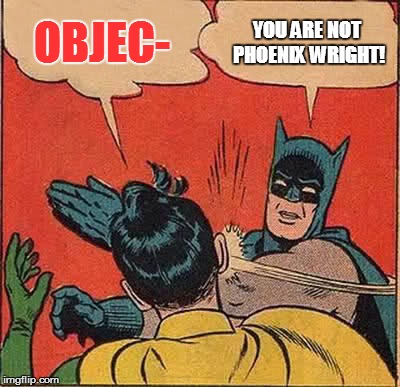 OBJECTION! |  OBJEC-; YOU ARE NOT PHOENIX WRIGHT! | image tagged in memes,batman slapping robin,phoenix wright | made w/ Imgflip meme maker