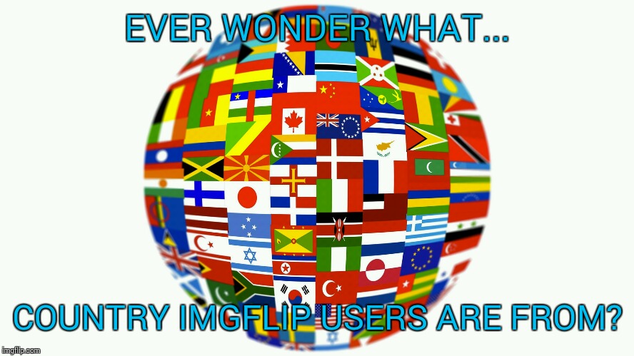 i'm from south africa | EVER WONDER WHAT... COUNTRY IMGFLIP USERS ARE FROM? | image tagged in memes | made w/ Imgflip meme maker
