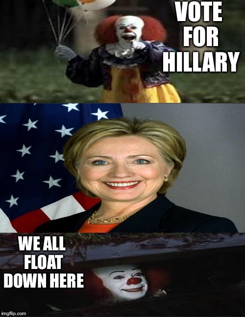 free balloons!!! until tax time | VOTE FOR HILLARY; WE ALL FLOAT DOWN HERE | image tagged in memes | made w/ Imgflip meme maker