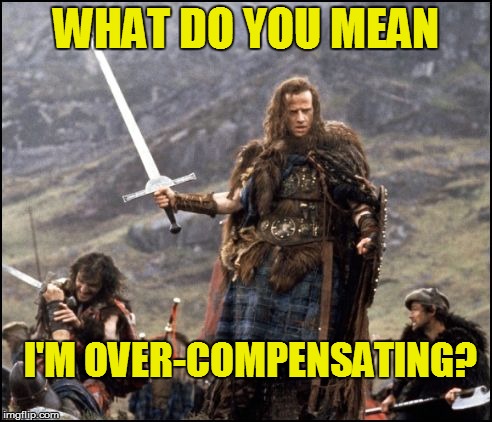 WHAT DO YOU MEAN I'M OVER-COMPENSATING? | made w/ Imgflip meme maker
