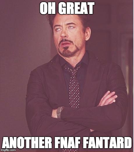 Face You Make Robert Downey Jr Meme | OH GREAT ANOTHER FNAF FANTARD | image tagged in memes,face you make robert downey jr | made w/ Imgflip meme maker