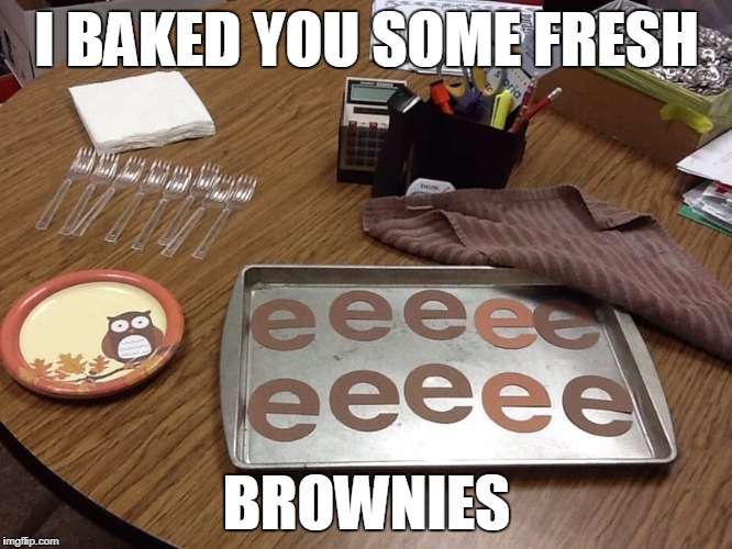 I BAKED YOU SOME FRESH; BROWNIES | image tagged in brownies | made w/ Imgflip meme maker