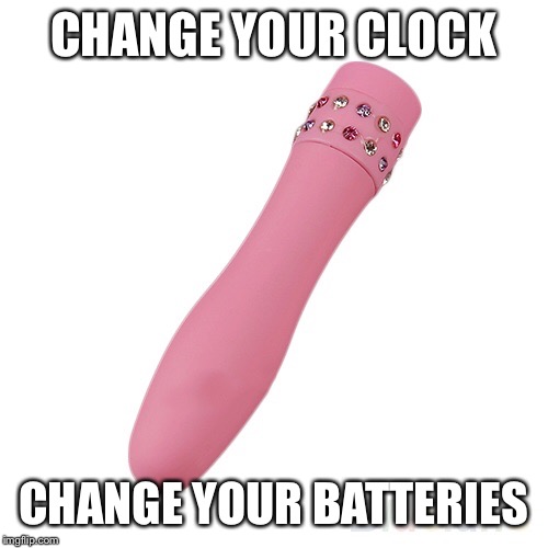 Bonmac | CHANGE YOUR CLOCK; CHANGE YOUR BATTERIES | image tagged in daylight savings | made w/ Imgflip meme maker
