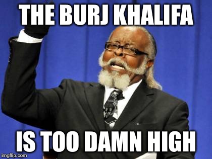 Too Damn High Meme | THE BURJ KHALIFA; IS TOO DAMN HIGH | image tagged in memes,too damn high | made w/ Imgflip meme maker