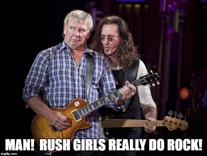 Rush Girls Rock | MAN!  RUSH GIRLS REALLY DO ROCK! | image tagged in rock and roll | made w/ Imgflip meme maker