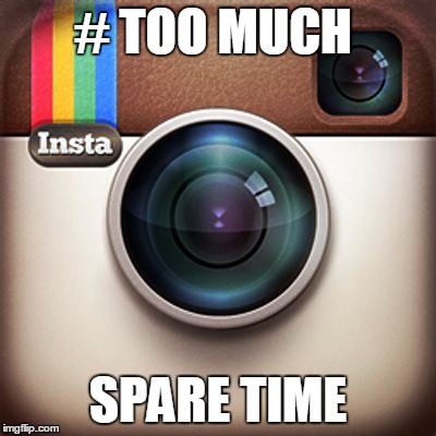 Instagram | # TOO MUCH; SPARE TIME | image tagged in instagram | made w/ Imgflip meme maker