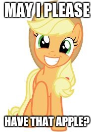 Happy Applejack | MAY I PLEASE HAVE THAT APPLE? | image tagged in happy applejack | made w/ Imgflip meme maker
