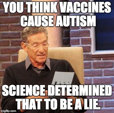 Maury Lie Detector Meme | YOU THINK VACCINES CAUSE AUTISM SCIENCE DETERMINED THAT TO BE A LIE. | image tagged in memes,maury lie detector | made w/ Imgflip meme maker