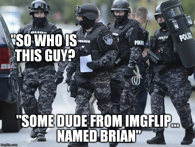 "SO WHO IS THIS GUY? "SOME DUDE FROM IMGFLIP... NAMED BRIAN" | made w/ Imgflip meme maker