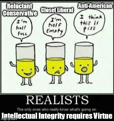 Anti-American; Reluctant Conservative; Closet Liberal; Intellectual Integrity requires Virtue | image tagged in reluctant conservative or closet liberal | made w/ Imgflip meme maker