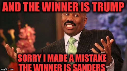 AND THE WINNER IS TRUMP; SORRY I MADE A MISTAKE THE WINNER IS SANDERS | image tagged in memes,steve harvey | made w/ Imgflip meme maker