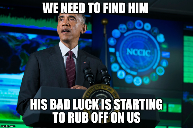 WE NEED TO FIND HIM HIS BAD LUCK IS STARTING TO RUB OFF ON US | made w/ Imgflip meme maker