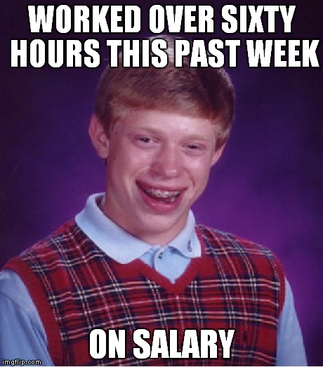 WORKED OVER SIXTY HOURS THIS PAST WEEK ON SALARY | made w/ Imgflip meme maker