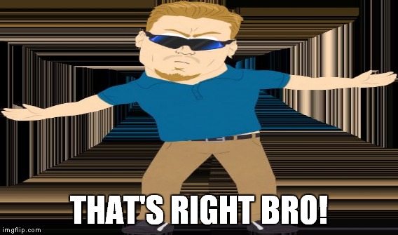 THAT'S RIGHT BRO! | made w/ Imgflip meme maker
