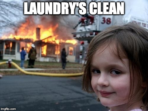 Evil Girl Fire | LAUNDRY'S CLEAN | image tagged in evil girl fire | made w/ Imgflip meme maker