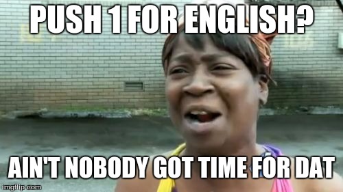 Ain't Nobody Got Time For That | PUSH 1 FOR ENGLISH? AIN'T NOBODY GOT TIME FOR DAT | image tagged in memes,aint nobody got time for that | made w/ Imgflip meme maker