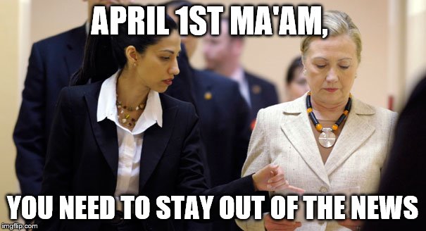 APRIL 1ST MA'AM, YOU NEED TO STAY OUT OF THE NEWS | made w/ Imgflip meme maker