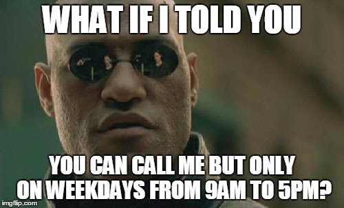 Matrix Morpheus | WHAT IF I TOLD YOU; YOU CAN CALL ME BUT ONLY ON WEEKDAYS FROM 9AM TO 5PM? | image tagged in memes,matrix morpheus | made w/ Imgflip meme maker