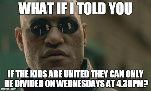 Matrix Morpheus | WHAT IF I TOLD YOU; IF THE KIDS ARE UNITED THEY CAN ONLY BE DIVIDED ON WEDNESDAYS AT 4.30PM? | image tagged in memes,matrix morpheus | made w/ Imgflip meme maker