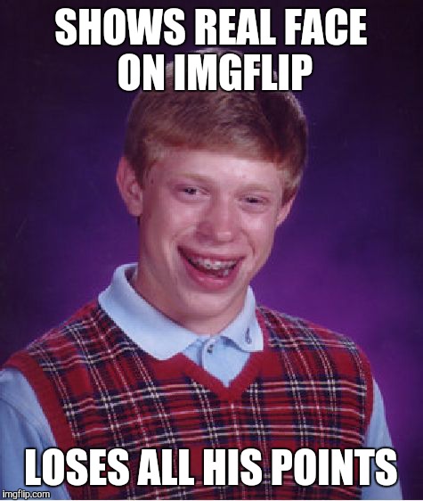 Bad Luck Brian Meme | SHOWS REAL FACE ON IMGFLIP; LOSES ALL HIS POINTS | image tagged in memes,bad luck brian | made w/ Imgflip meme maker