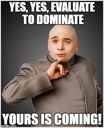 HEAD OF THE RULING CLASS | YES, YES, EVALUATE TO DOMINATE YOURS IS COMING! | image tagged in memes,dr evil | made w/ Imgflip meme maker