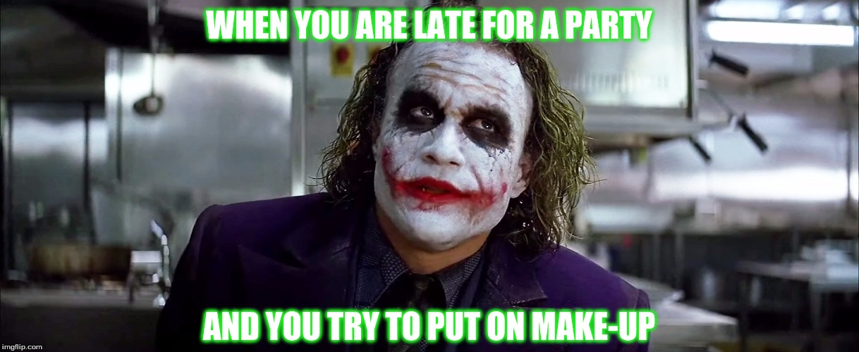 Joker  | WHEN YOU ARE LATE FOR A PARTY; AND YOU TRY TO PUT ON MAKE-UP | image tagged in joker | made w/ Imgflip meme maker