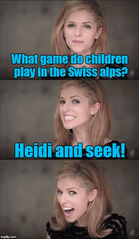 In a meme war, there is no neutral | What game do children play in the Swiss alps? Heidi and seek! | image tagged in memes,bad pun anna kendrick,funny,anna kendrick,bad pun dog,meme war | made w/ Imgflip meme maker