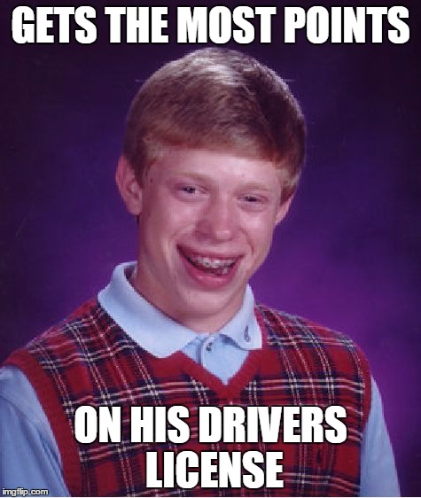 Bad Luck Brian Meme | GETS THE MOST POINTS; ON HIS DRIVERS LICENSE | image tagged in memes,bad luck brian,driving,license,driverslicense | made w/ Imgflip meme maker