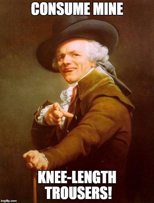 Joseph Ducreux Meme | CONSUME MINE; KNEE-LENGTH TROUSERS! | image tagged in memes,joseph ducreux | made w/ Imgflip meme maker