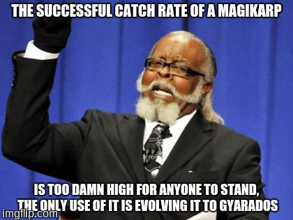 Too Damn High | THE SUCCESSFUL CATCH RATE OF A MAGIKARP; IS TOO DAMN HIGH FOR ANYONE TO STAND, THE ONLY USE OF IT IS EVOLVING IT TO GYARADOS | image tagged in memes,too damn high,magikarp,gyarados,success rate | made w/ Imgflip meme maker