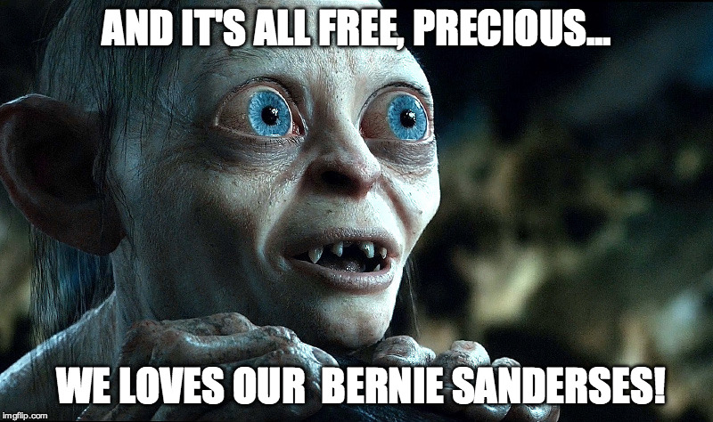 GollumII | AND IT'S ALL FREE, PRECIOUS... WE LOVES OUR  BERNIE SANDERSES! | image tagged in gollumii | made w/ Imgflip meme maker