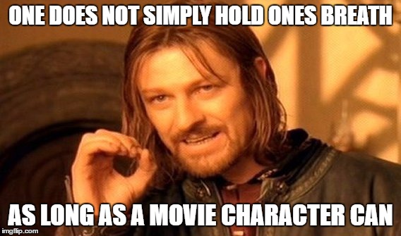 One Does Not Simply | ONE DOES NOT SIMPLY HOLD ONES BREATH; AS LONG AS A MOVIE CHARACTER CAN | image tagged in memes,one does not simply | made w/ Imgflip meme maker