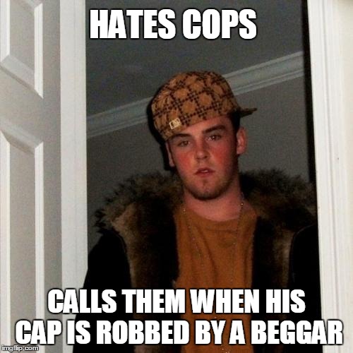 Scumbag Steve | HATES COPS; CALLS THEM WHEN HIS CAP IS ROBBED BY A BEGGAR | image tagged in memes,scumbag steve | made w/ Imgflip meme maker