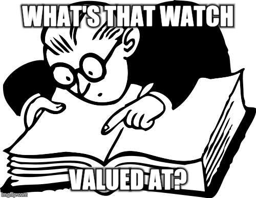 WHAT'S THAT WATCH VALUED AT? | made w/ Imgflip meme maker