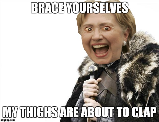 Brace Yourselves X is Coming Meme | BRACE YOURSELVES MY THIGHS ARE ABOUT TO CLAP | image tagged in memes,brace yourselves x is coming | made w/ Imgflip meme maker