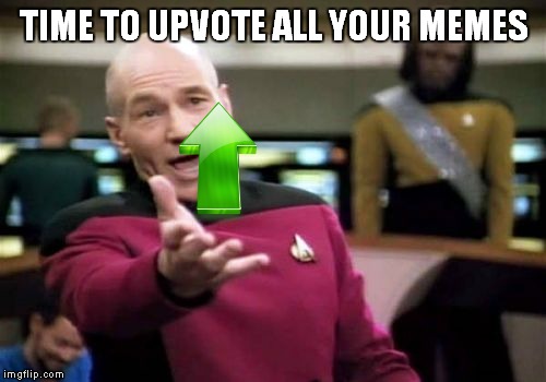 Picard Wtf Meme | TIME TO UPVOTE ALL YOUR MEMES | image tagged in memes,picard wtf | made w/ Imgflip meme maker