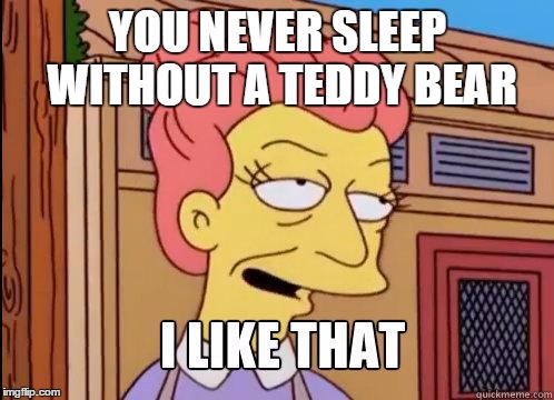 YOU NEVER SLEEP WITHOUT A TEDDY BEAR | made w/ Imgflip meme maker
