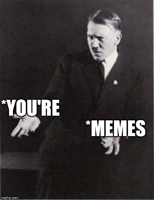 *YOU'RE *MEMES | made w/ Imgflip meme maker