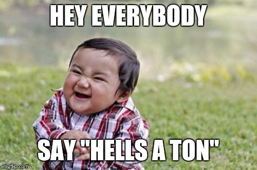 Evil Toddler Meme | HEY EVERYBODY; SAY "HELLS A TON" | image tagged in memes,evil toddler | made w/ Imgflip meme maker