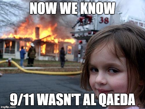 Disaster Girl Meme | NOW WE KNOW; 9/11 WASN'T AL QAEDA | image tagged in memes,disaster girl | made w/ Imgflip meme maker