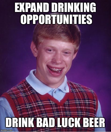 Bad Luck Brian Meme | EXPAND DRINKING OPPORTUNITIES DRINK BAD LUCK BEER | image tagged in memes,bad luck brian | made w/ Imgflip meme maker