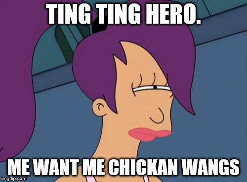 Futurama Leela | TING TING HERO. ME WANT ME CHICKAN WANGS | image tagged in memes,futurama leela | made w/ Imgflip meme maker
