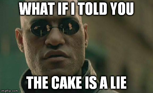 Matrix Morpheus Meme | WHAT IF I TOLD YOU THE CAKE IS A LIE | image tagged in memes,matrix morpheus | made w/ Imgflip meme maker