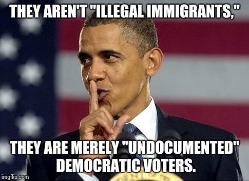Keep it on the DL. |  THEY AREN'T "ILLEGAL IMMIGRANTS,"; THEY ARE MERELY "UNDOCUMENTED" DEMOCRATIC VOTERS. | image tagged in obama shhhhh,democrats,illegal,voters | made w/ Imgflip meme maker