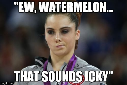 McKayla Maroney Not Impressed | "EW, WATERMELON... THAT SOUNDS ICKY" | image tagged in memes,mckayla maroney not impressed | made w/ Imgflip meme maker