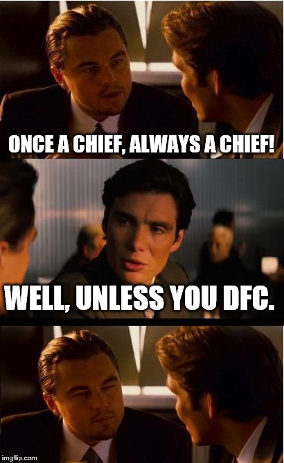 Inception | ONCE A CHIEF, ALWAYS A CHIEF! WELL, UNLESS YOU DFC. | image tagged in memes,inception | made w/ Imgflip meme maker