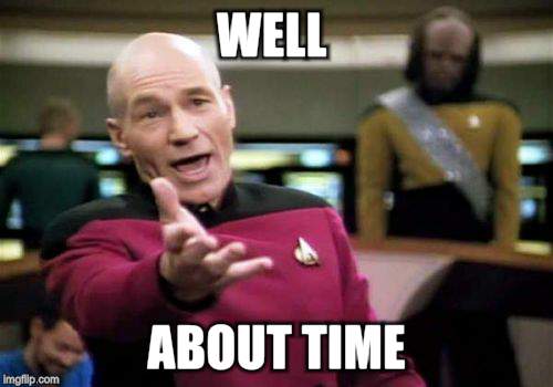 Picard Wtf Meme | WELL ABOUT TIME | image tagged in memes,picard wtf | made w/ Imgflip meme maker